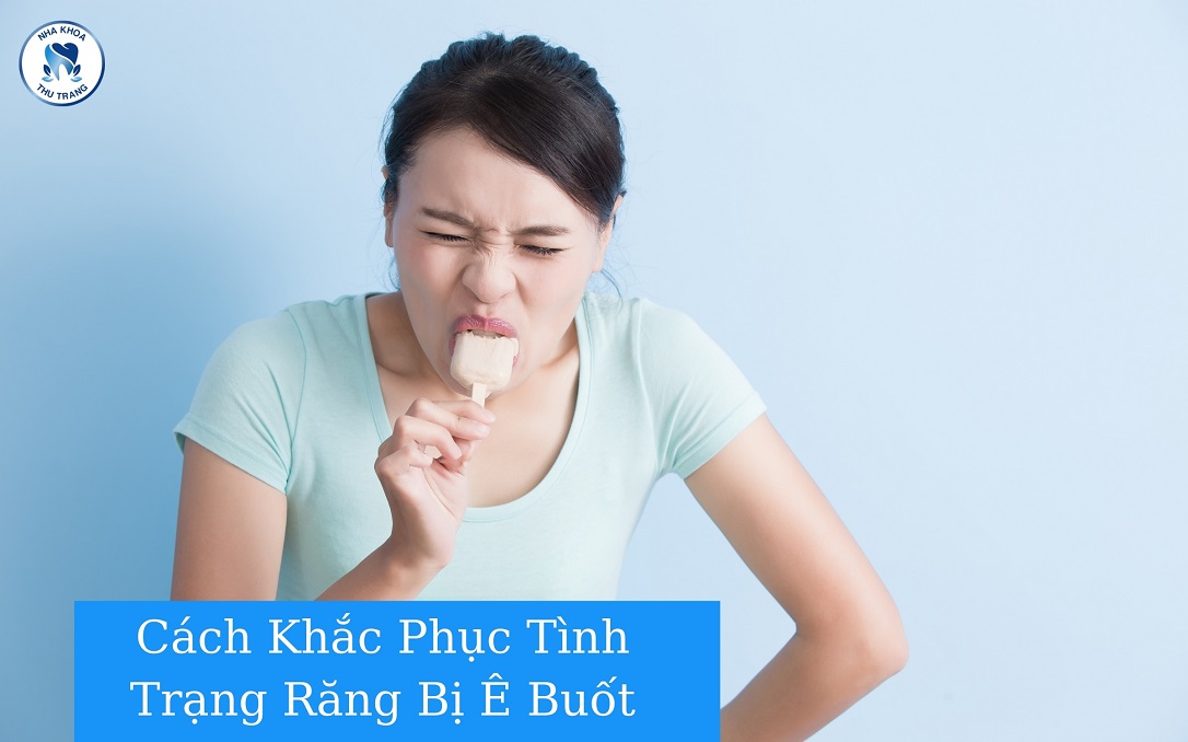 Cách khắc phục tình trạng răng bị ê buố