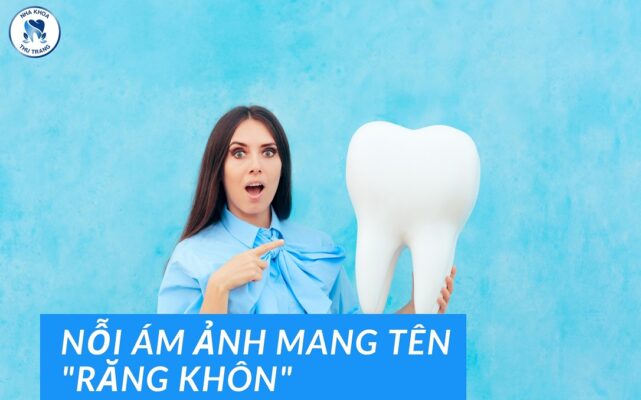 NỖI ÁM ẢNH MANG TÊN Răng khôn