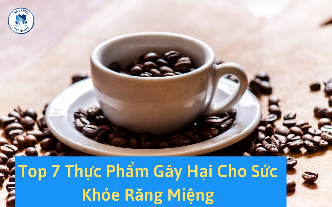 Top 7 thực phẩm gây hại cho sức khỏe răng miệng
