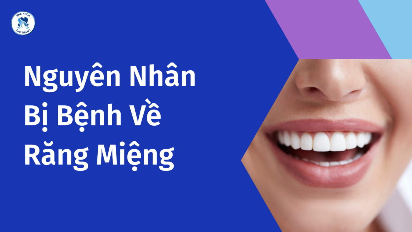 Nguyên Nhân Bị Bệnh Về Răng Miệng