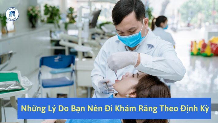 Những lí do bạn nên khám răng theo định kỳ