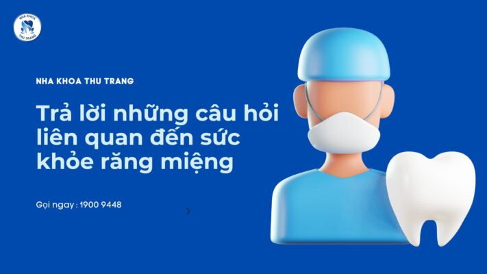 Trả lời những câu hỏi liên quan đến sức khỏe răng miệng
